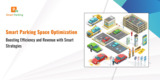 Smart Parking Space Optimization: Boosting Efficiency and Revenue with Smart Strategies